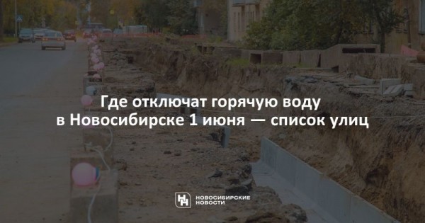 Где отключат горячую воду в&nbsp;Новосибирске 1&nbsp;июня&nbsp;&mdash; список улиц