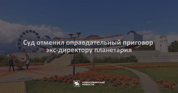 Суд отменил оправдательный приговор экс-директору планетария