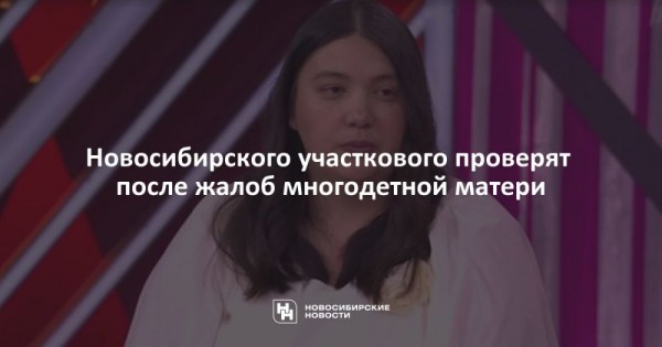 Новосибирского участкового проверят после жалоб многодетной матери