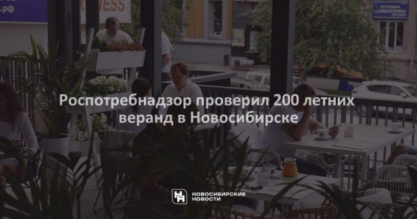 Роспотребнадзор проверил 200 летних веранд в Новосибирске Роспотребнадзор проверил 200 летних веранд в Новосибирске