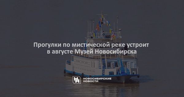 Прогулки по&nbsp;мистической реке устроит в&nbsp;августе Музей Новосибирска