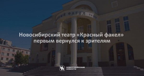 Новосибирский театр &laquo;Красный факел&raquo; первым вернулся к&nbsp;зрителям