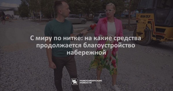 С&nbsp;миру по&nbsp;нитке: на&nbsp;какие средства продолжается благоустройство набережной
