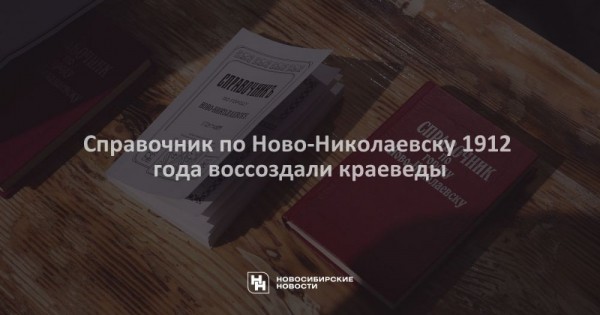 Справочник по Ново-Николаевску 1912 года воссоздали краеведы Справочник по Ново-Николаевску 1912 года воссоздали краеведы