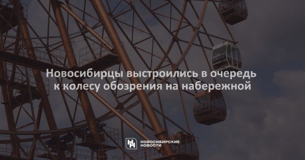 Новосибирцы выстроились в очередь к колесу обозрения на набережной Новосибирцы выстроились в очередь к колесу обозрения на набережной