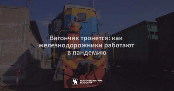 Вагончик тронется: как железнодорожники работают в пандемию Вагончик тронется: как железнодорожники работают в пандемию