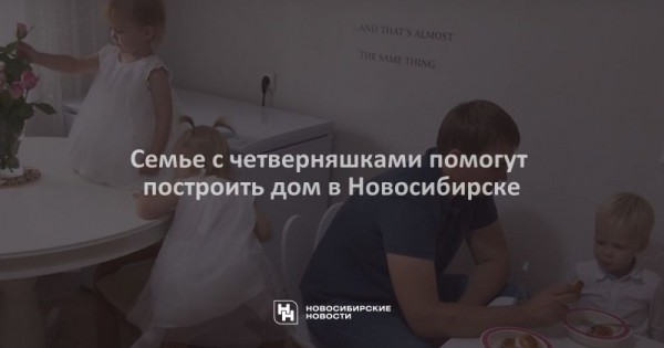Семье с&nbsp;четверняшками помогут построить дом в&nbsp;Новосибирске