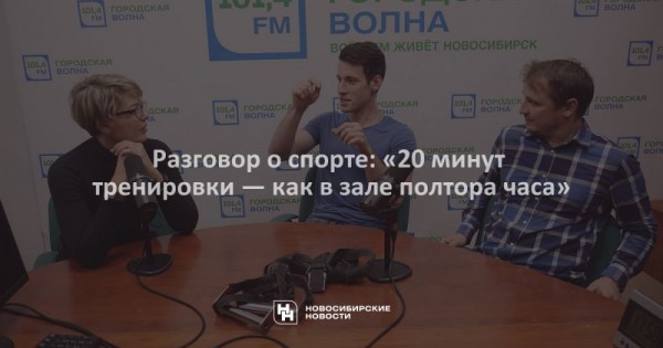 Разговор о&nbsp;спорте: &laquo;20&nbsp;минут тренировки&nbsp;&mdash; как в&nbsp;зале полтора часа&raquo;