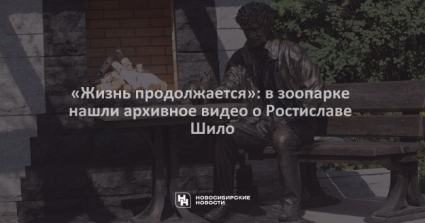 «Жизнь продолжается»: в зоопарке нашли архивное видео о Ростиславе Шило «Жизнь продолжается»: в зоопарке нашли архивное видео о Ростиславе Шило