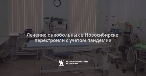 Лечение онкобольных в&nbsp;Новосибирске перестроили с&nbsp;учётом пандемии