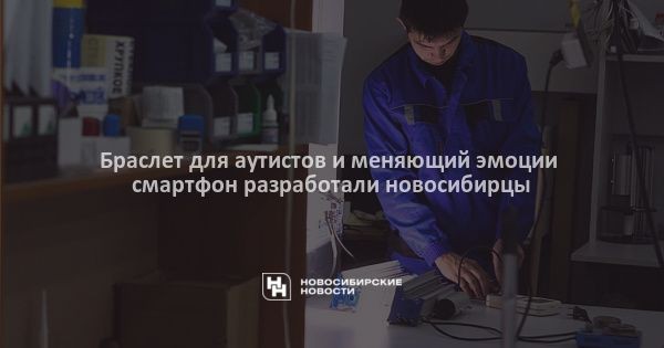 Браслет для аутистов и&nbsp;меняющий эмоции смартфон разработали новосибирцы