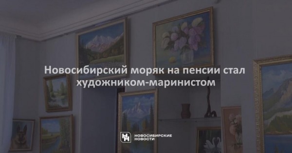 Новосибирский моряк на пенсии стал художником-маринистом Новосибирский моряк на пенсии стал художником-маринистом