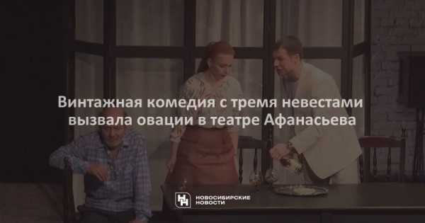 Винтажная комедия с&nbsp;тремя невестами вызвала овации в&nbsp;театре Афанасьева