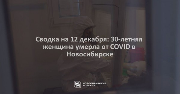 Сводка на&nbsp;12&nbsp;декабря: 30-летняя женщина умерла от&nbsp;COVID&nbsp;в Новосибирске