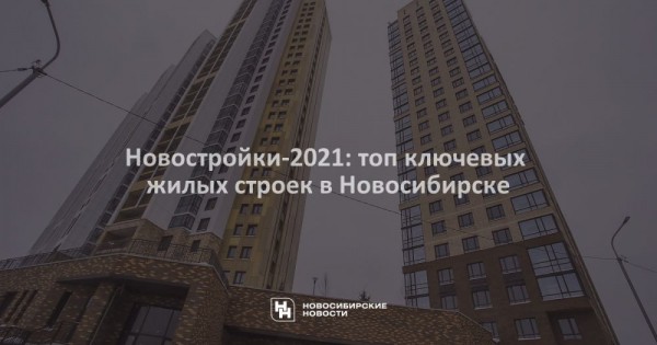 Новостройки-2021: топ ключевых жилых строек в&nbsp;Новосибирске