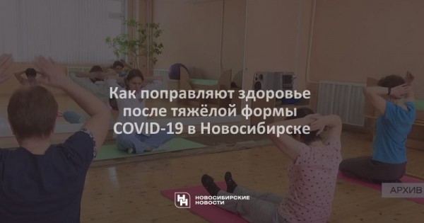 Как поправляют здоровье после тяжёлой формы COVID-19&nbsp;в Новосибирске