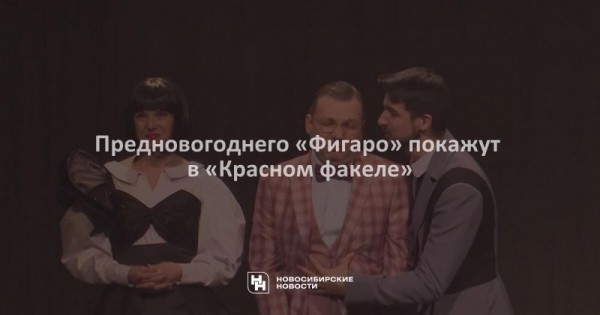 Предновогоднего &laquo;Фигаро&raquo; покажут в&nbsp;&laquo;Красном факеле&raquo;