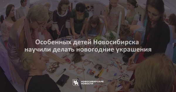 Особенных детей Новосибирска научили делать новогодние украшения