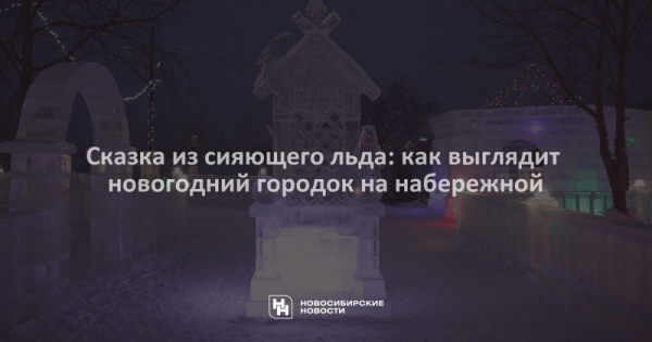 Сказка из сияющего льда: как выглядит новогодний городок на набережной Сказка из сияющего льда: как выглядит новогодний городок на набережной